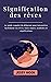 Signification des rêves : Le guide complet du débutant pour interpréter facilement vos rêves, leurs signes, symboles et significations: (voyage astral, ... astrale, rêves lucides) (French Edition)