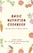 Basic Nutrition Cookbook: Y...