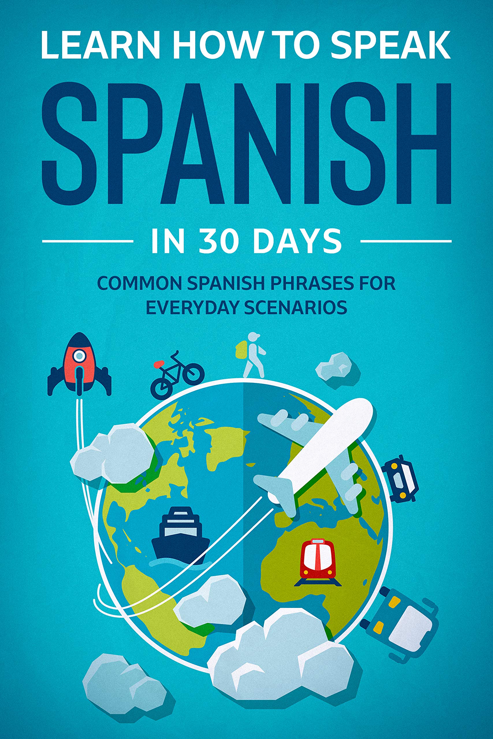 Learn Spanish For Adult Beginners: Speak Spanish In 30 Days And Learn Everyday Phrases (Learn Spanish For Adults)