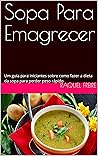 Sopa Para Emagrecer: Um guia para iniciantes sobre como fazer a dieta da sopa para perder peso rápido (Portuguese Edition)