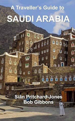 A Traveller S Guide To Saudi Arabia Jeddah Riyadh Al Ula Mada In Salih Ha Il Jubbah Al Jawf Tabuk Tayma Khaybar Taif Abha Najran Layla By Sian Pritchard Jones