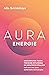 Aura-energie: Bescherm en versterk je energetische identiteit. Self-care voor jouw authentieke levenskracht