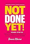 Not Done Yet!: How Women Over 50 Regain Their Confidence and Claim Workplace Power