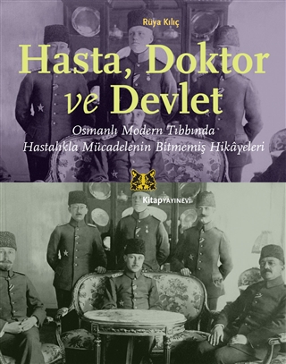 Hasta, Doktor ve Devlet: Osmanlı Modern Tıbbında Hastalıkla Mücadelenin Bitmemiş Hikayeleri