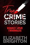 True Crime Stories: Deadly Love Triangles: 5 True Tales of Lust, Jealousy, and Murder