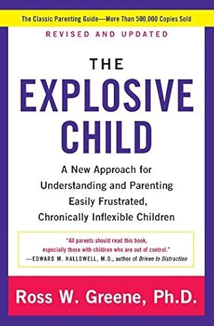 The Explosive Child: A New Approach for Understanding and Parenting Easily Frustrated, Chronically Inflexible Children