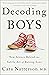 Decoding Boys: New Science Behind the Subtle Art of Raising Sons