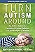 Turn Autism Around: An Action Guide for Parents of Young Children with Early Signs of Autism