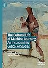 The Cultural Life of Machine Learning by Jonathan  Roberge