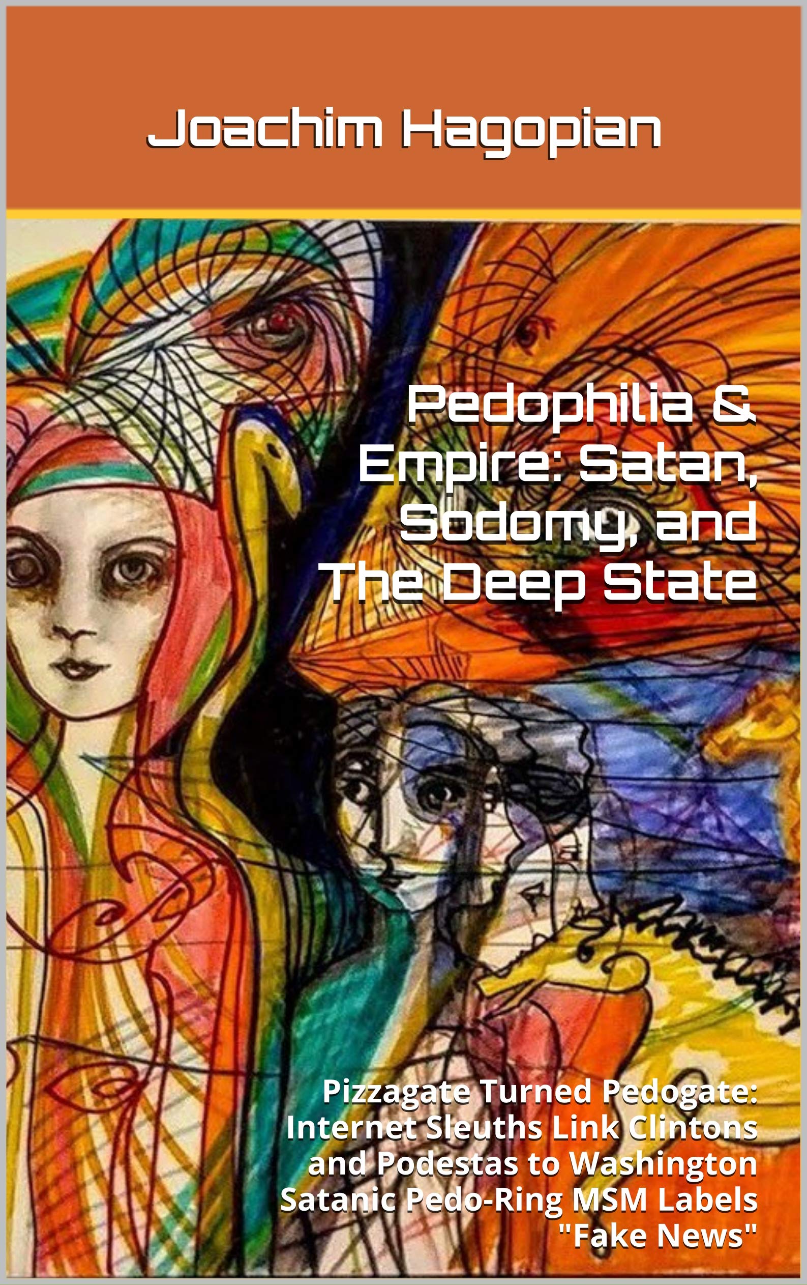 Pedophilia & Empire: Satan, Sodomy, and The Deep State: Pizzagate Turned Pedogate: Internet Sleuths Link Clintons and Podestas to Washington Satanic Pedo-Ring MSM Labels "Fake News" (Kindle Edition)