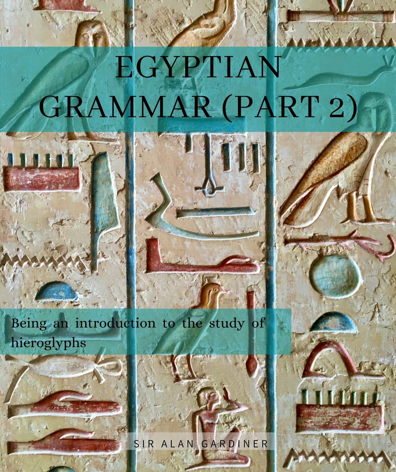 EGYPTIAN GRAMMAR (PART 2): Being an introduction to the study of hieroglyphs.