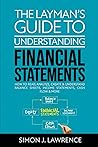 The Layman’s Guide to Understanding Financial Statements: How to Read, Analyze, Create & Understand Balance Sheets, Income Statements, Cash Flow & More The Layman’s Guide to Understanding Financial Statements: How to Read, Analyze, Create & Understand Balance Sheets, Income Statements, Cash Flow & More