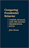 Comparing Presidential Behavior: Carter, Reagan, and the Macho Presidential Style (Contributions in Political Science)