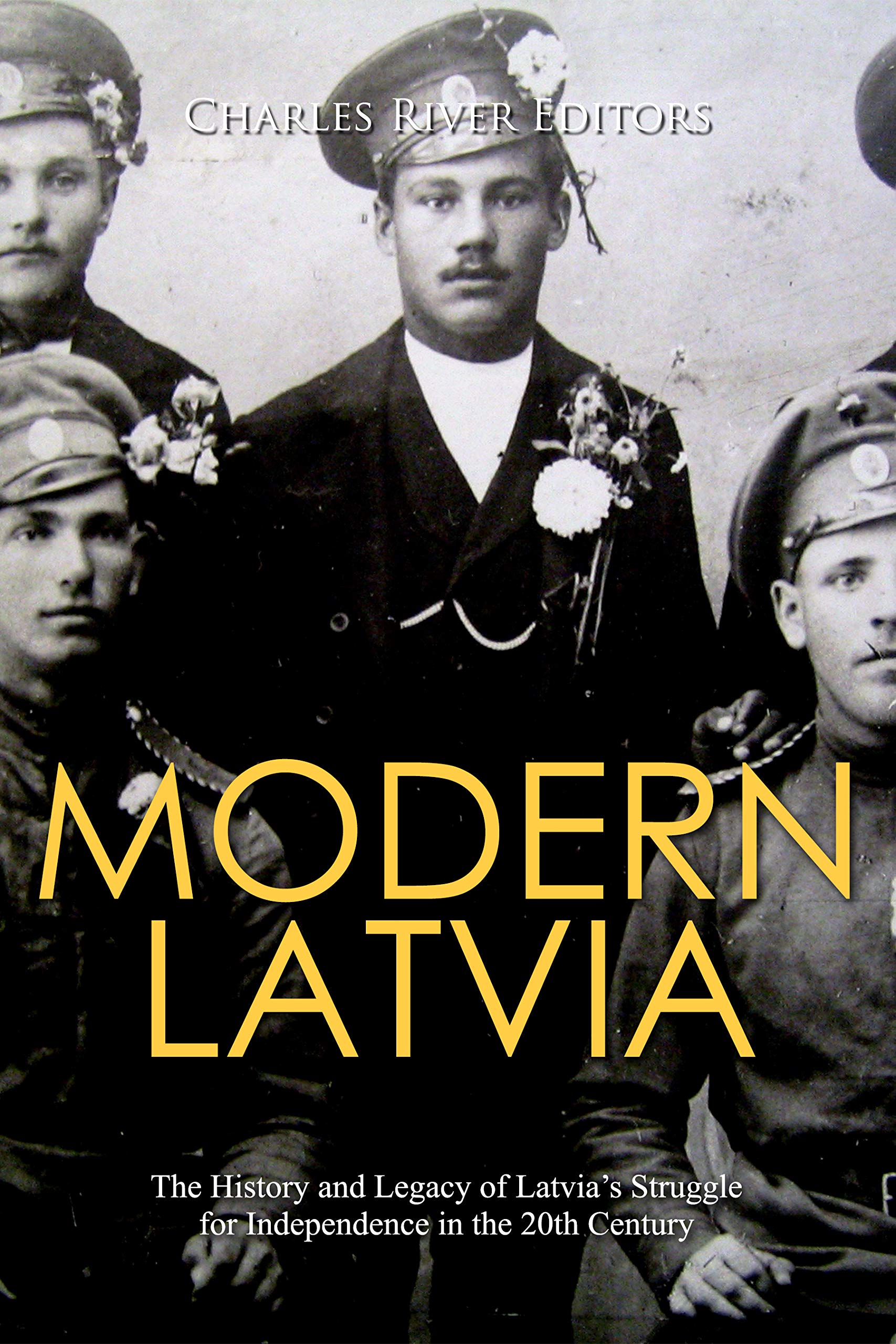 Modern Latvia: The History and Legacy of Latvia’s Struggle for Independence in the 20th Century (Kindle Edition)