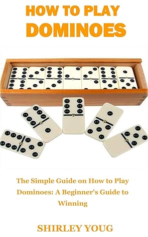 How To Play Dominoes The Simple Guide On How To Play Dominoes A Beginner S Guide To Winning By Shirley Youg