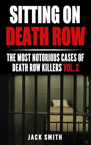 Sitting on Death Row: The Most Notarious Cases of Death Row Killers Vol. 2 (True Crime Death Penalty Cases)
