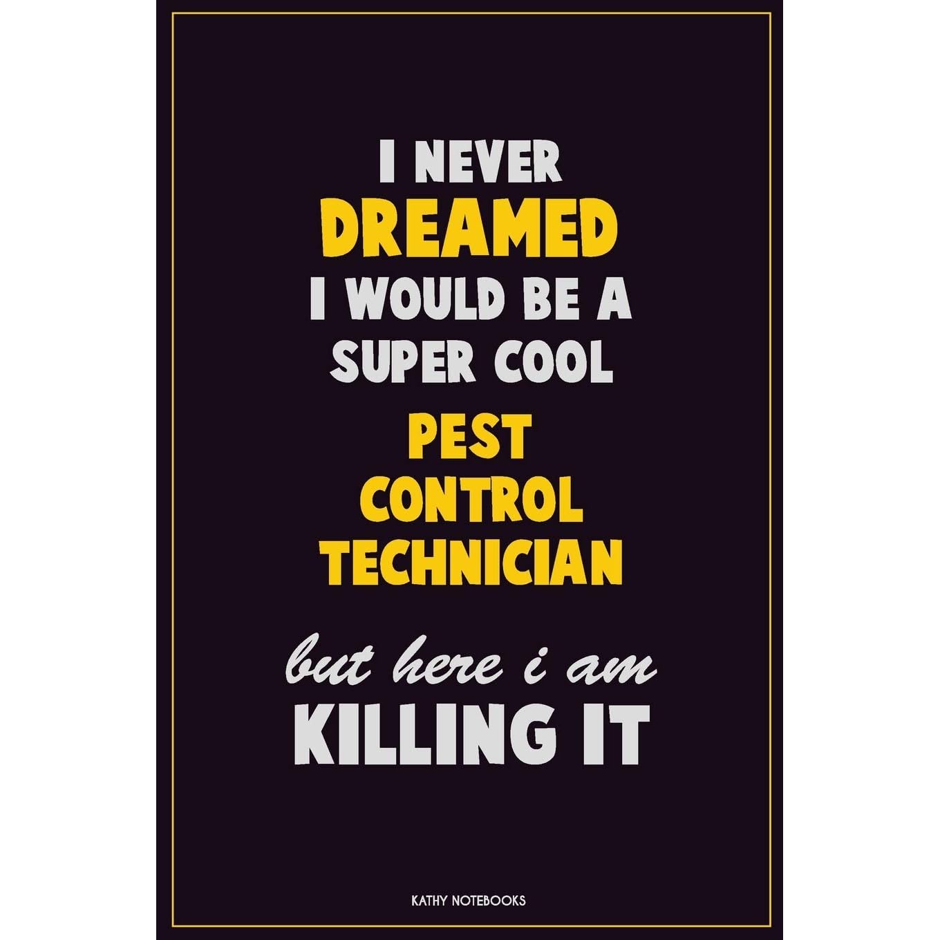Quotes For Pest Control I Never Dreamed I Would Be A Super Cool Pest Control Technician But Here I  Am Killing It: Career Motivational Quotes 6X9 120 Pages Blank Lined  Notebook Journal By Not A Book