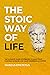 The Stoic way of Life: The ultimate guide of Stoicism to make your everyday modern life Calm, Confident & Positive - Master the Art of Living, Emotional Resilience & Perseverance (Mastering Stoicism)