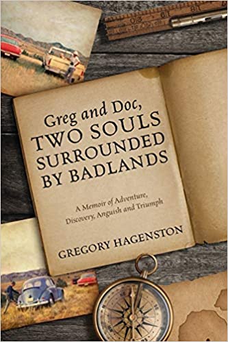 Greg and Doc, Two Souls Surrounded by Badlands: A Memoir of Adventure, Discovery, Anguish and Triumph
