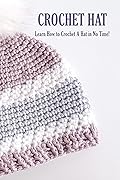 Crochet Hat: Learn How to Crochet A Hat in No Time!: Crochet for Beginners