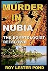 MURDER IN NUBIA . A Novel.: The Egyptologist Detective (The Egyptologist Detective - Murder Mystery Series Book 2) MURDER IN NUBIA . A Novel.: The Egyptologist Detective (The Egyptologist Detective - Murder Mystery Series Book 2)