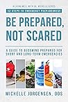 Be Prepared, Not Scared - 12 Steps to Emergency Preparedness: Guide to becoming prepared for short and long-term emergencies (Living Well with Dr. Michelle)