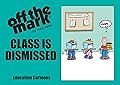 Class Dismissed: Collection of off the mark education cartoons