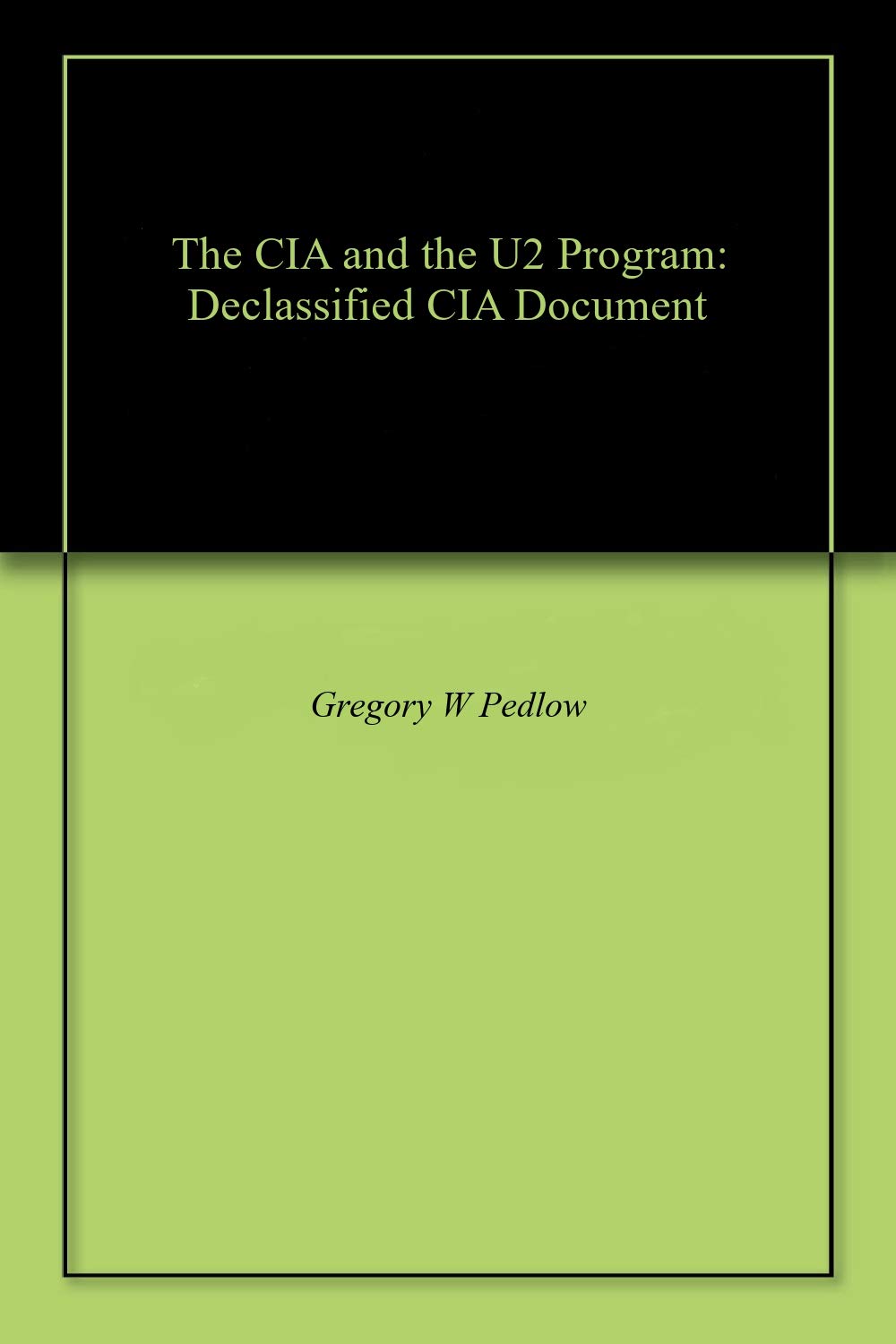 The CIA and the U2 Program: Declassified CIA Document (Kindle Edition)
