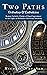 Two Paths: Orthodoxy & Catholicism: Rome’s Claims of Papal Supremacy in the Light of Orthodox Christian Teaching