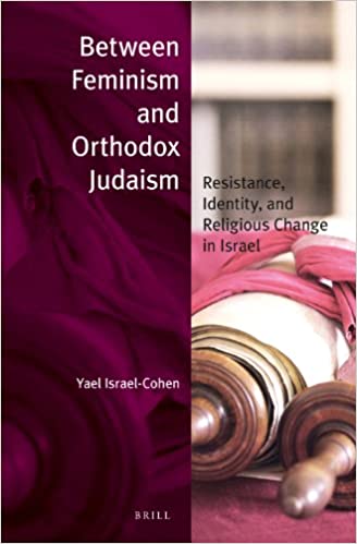 Between Feminism and Orthodox Judaism: Resistance, Identity, and Religious Change in Israel