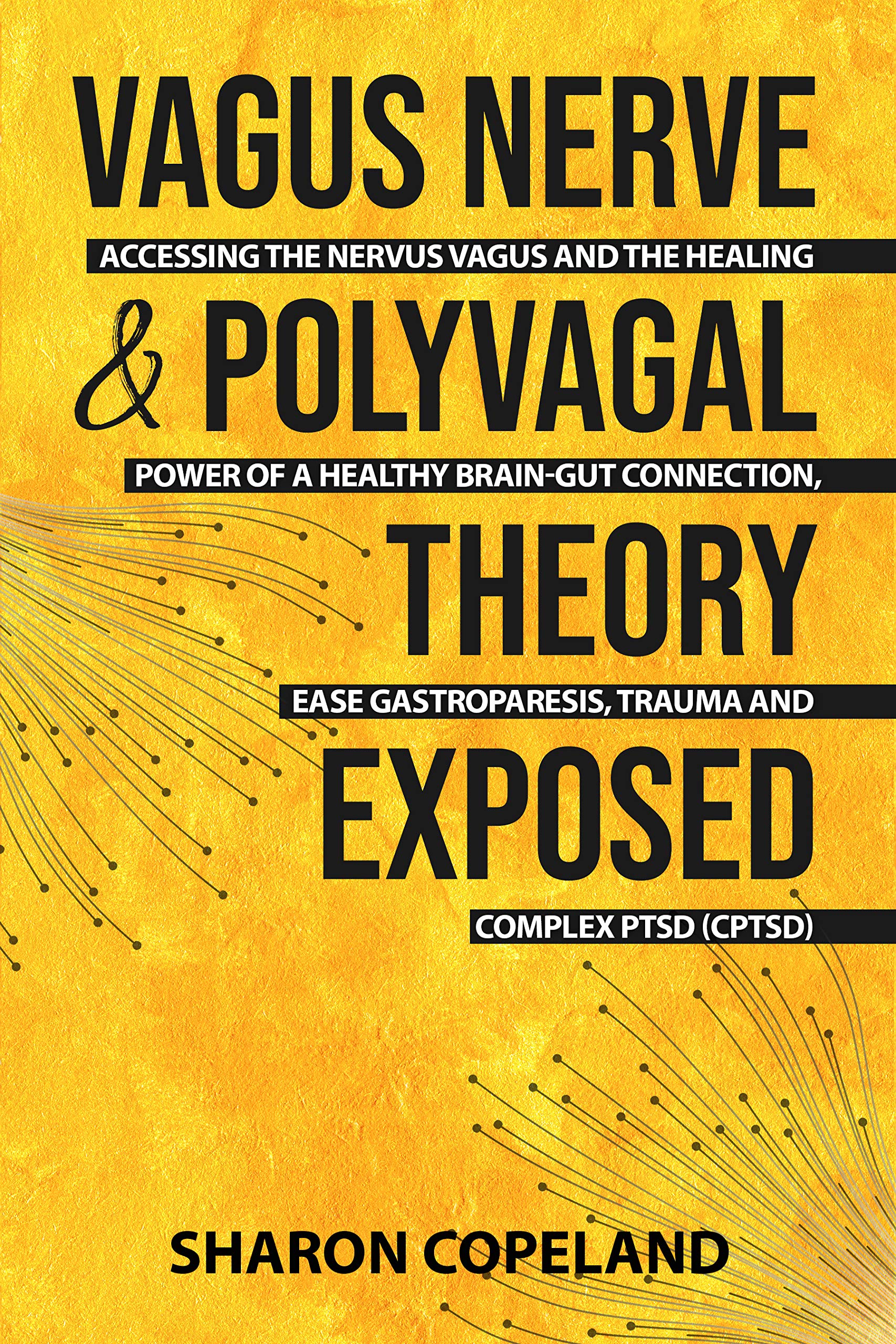 Vagus Nerve & Polyvagal Theory Exposed: Accessing the Nervus Vagus and the Power of a Healthy Brain-Gut Connection, Ease Gastroparesis, Trauma and Complex PTSD (CPTSD) (Spiritual & Healing Book 2)