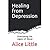 Healing from Depression: a memoir of childhood narcissistic abuse
