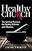 Healthy Church: Ten Spiritual Practices for Healthy Believers and Churches