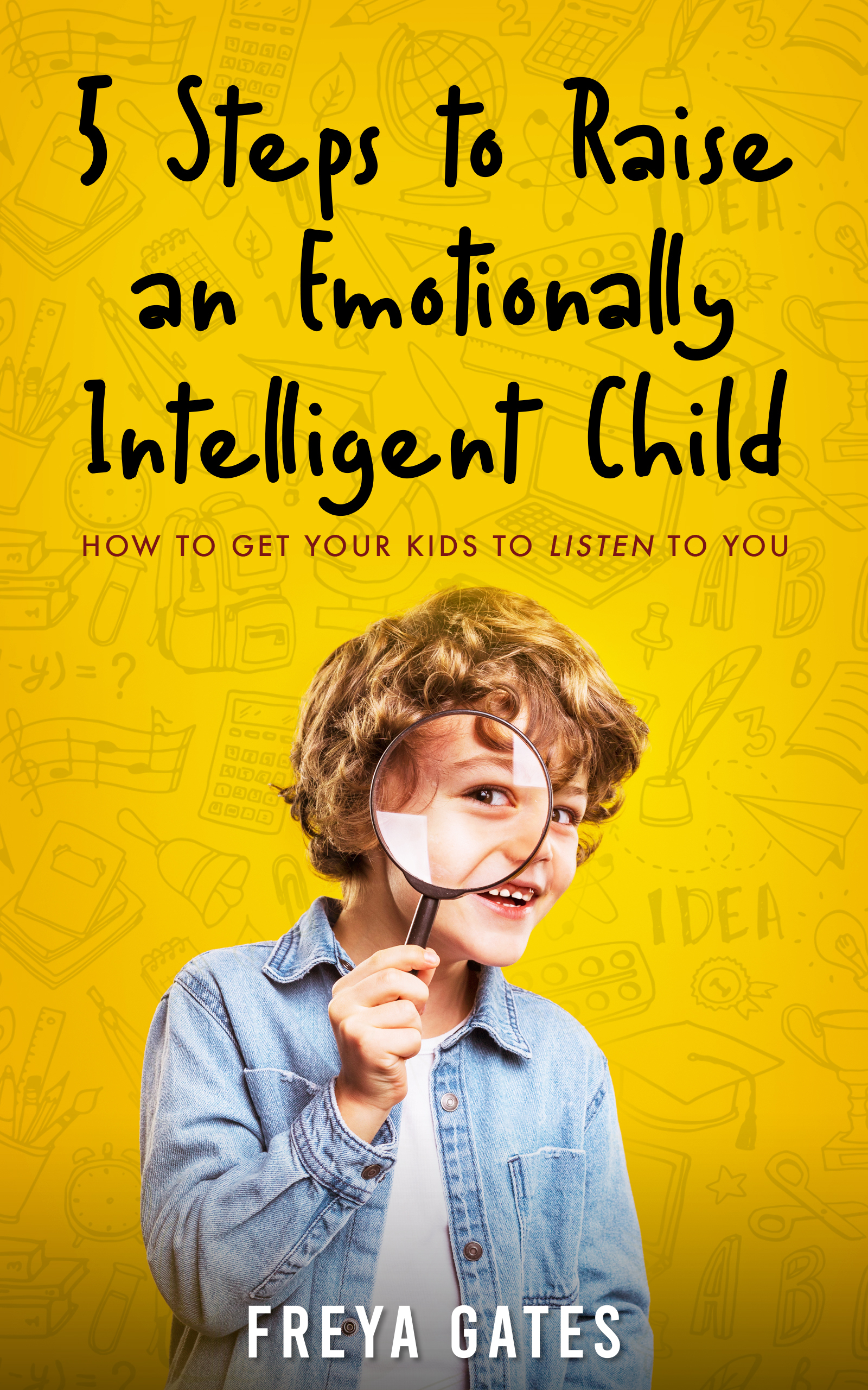 5 Steps to Raise an Emotionally Intelligent Child: How to Get your Kids to Listen to You (The Mindful Child Series, #1)