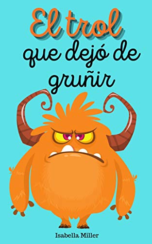 El trol que dejó de gruñir: (Cuento infantil sobre familia, amistad, emociones, valores, aprendizaje, navidad)