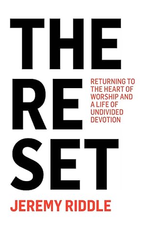 The Reset: Returning to the Heart of Worship and a Life of Undivided Devotion