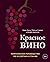 Красное вино. Комплексное руководство по 50 сортам и стилям