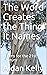 The Word Creates the Thing ...