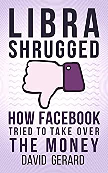 Libra Shrugged: How Facebook Tried to Take Over the Money (Kindle Edition)