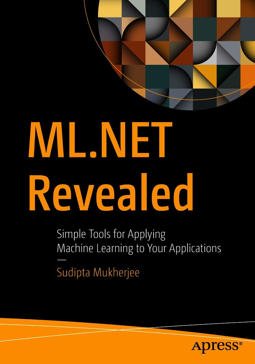 ML.NET Revealed: Simple Tools for Applying Machine Learning to Your Applications (Kindle Edition)