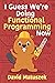 I Guess We're Doing Functional Programming Now