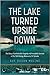The Lake Turned Upside Down: The Story of Unthinkable Tragedy and Incredible Survival in the 1969 Outing, Minnesota F4 Tornado