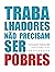 Trabalhadores Não Precisam Ser Pobres by Andreza Stanoski