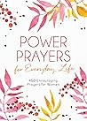 Power Prayers for Everyday Life: 500 Encouraging Prayers for Women