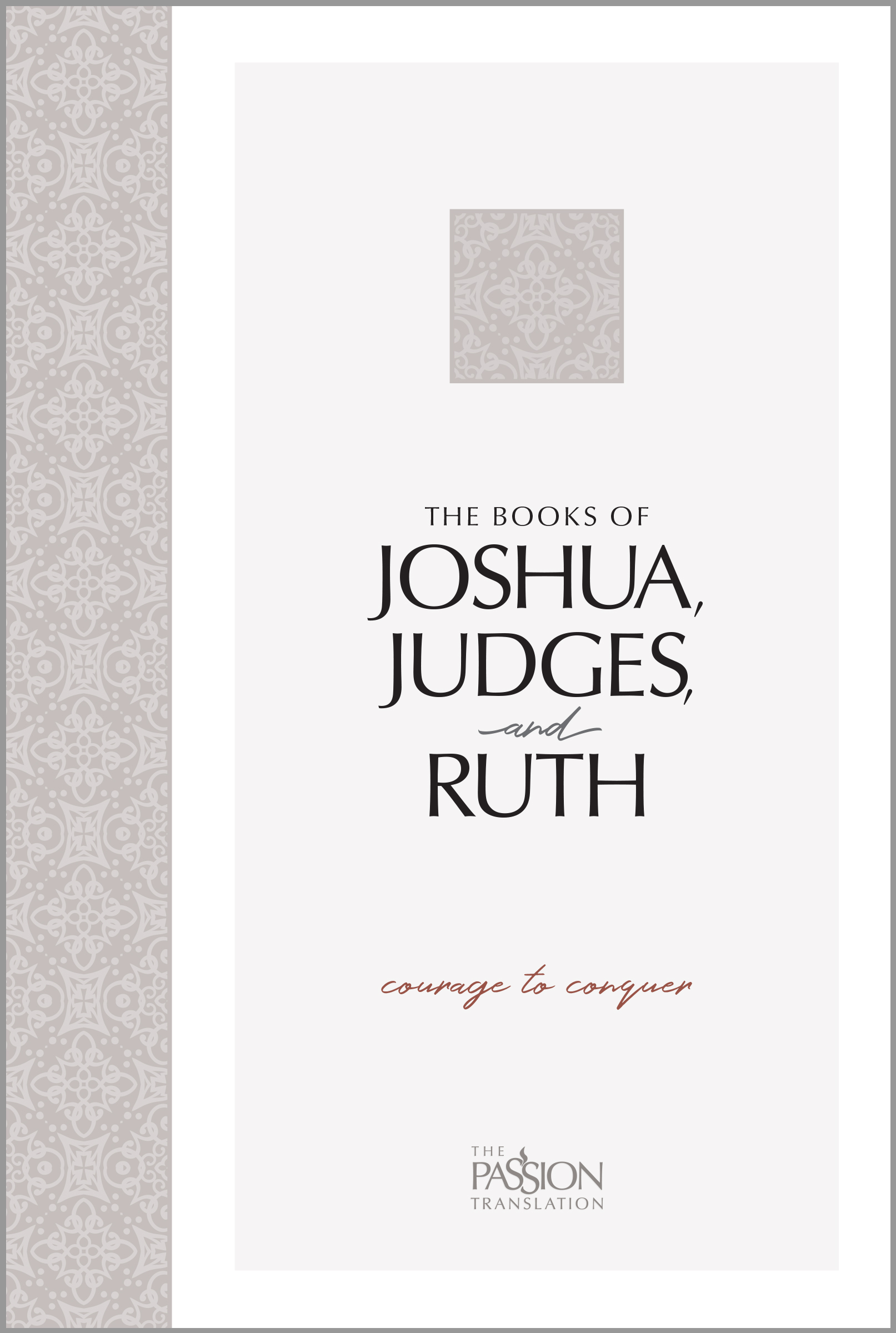 The Books of Joshua, Judges, and Ruth: Courage to Conquer (The Passion Translation) – An easy-to-read Scripture Portion for Personal Study to Discover ... People Went from Wanderers to Conquerors