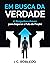 Em Busca da Verdade: 17 Perguntas-chaves Para Separar o Fato da Ficção (Domine Sua Mente, Transforme Sua Vida) (Portuguese Edition)