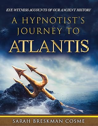 A Hypnotist's Journey to Atlantis: Eye Witness Accounts of Our Ancient History