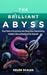 The Brilliant Abyss: True Tales of Exploring the Deep Sea, Discovering Hidden Life and Selling the Seabed