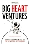 Big Heart Ventures: Purpose-driven Entrepreneurship for the Next Age of Technology Big Heart Ventures: Purpose-driven Entrepreneurship for the Next Age of Technology