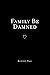 Family Be Damned by Kennedy Hall